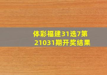 体彩福建31选7第21031期开奖结果