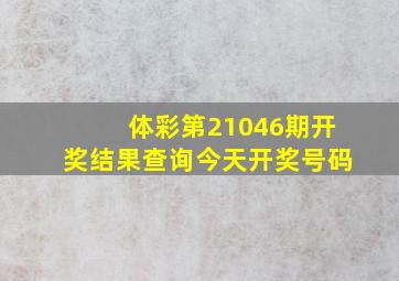 体彩第21046期开奖结果查询今天开奖号码