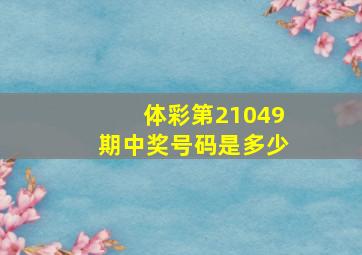 体彩第21049期中奖号码是多少