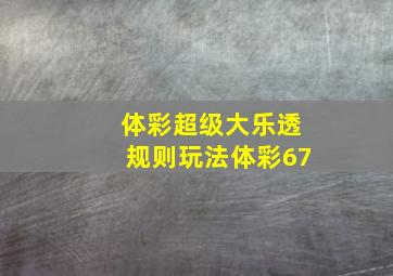 体彩超级大乐透规则玩法体彩67