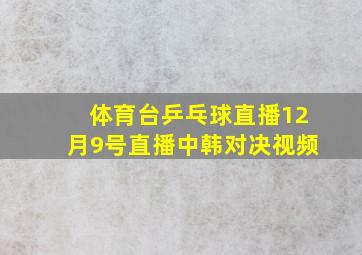 体育台乒乓球直播12月9号直播中韩对决视频