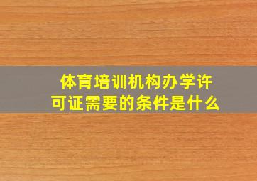 体育培训机构办学许可证需要的条件是什么