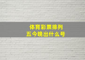 体育彩票排列五今晚出什么号