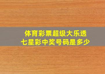 体育彩票超级大乐透七星彩中奖号码是多少