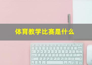 体育教学比赛是什么