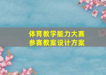 体育教学能力大赛参赛教案设计方案