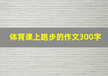 体育课上跑步的作文300字