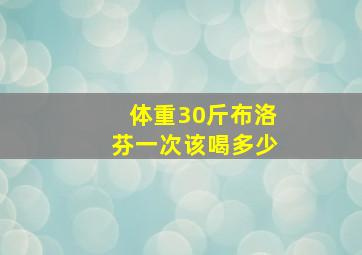 体重30斤布洛芬一次该喝多少