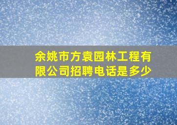 余姚市方袁园林工程有限公司招聘电话是多少