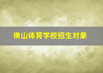 佛山体育学校招生对象