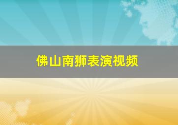 佛山南狮表演视频