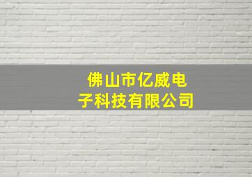 佛山市亿威电子科技有限公司