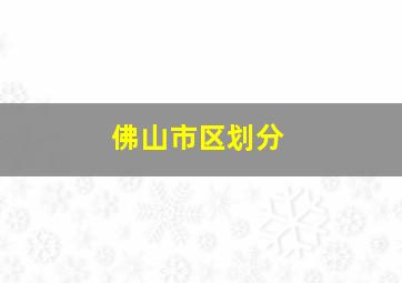 佛山市区划分