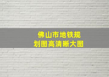 佛山市地铁规划图高清晰大图