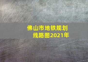 佛山市地铁规划线路图2021年