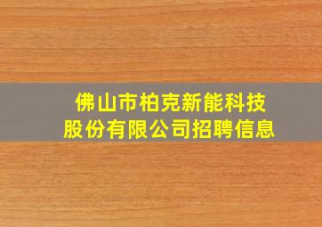 佛山市柏克新能科技股份有限公司招聘信息