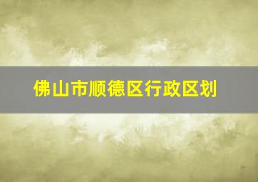 佛山市顺德区行政区划