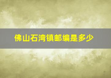 佛山石湾镇邮编是多少