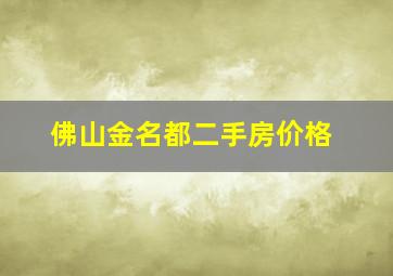 佛山金名都二手房价格