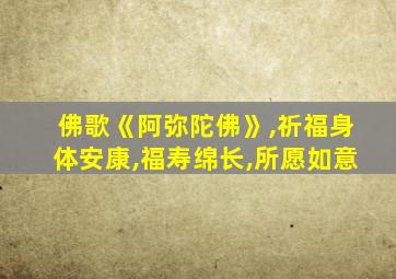 佛歌《阿弥陀佛》,祈福身体安康,福寿绵长,所愿如意