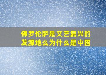 佛罗伦萨是文艺复兴的发源地么为什么是中国