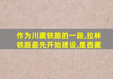 作为川藏铁路的一段,拉林铁路最先开始建设,是西藏