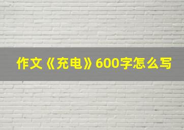 作文《充电》600字怎么写