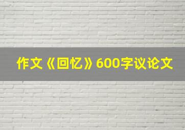 作文《回忆》600字议论文