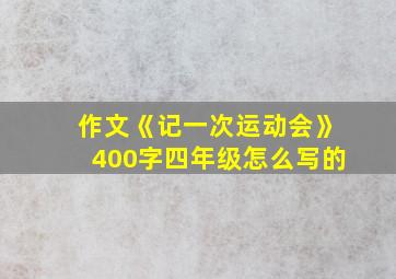 作文《记一次运动会》400字四年级怎么写的