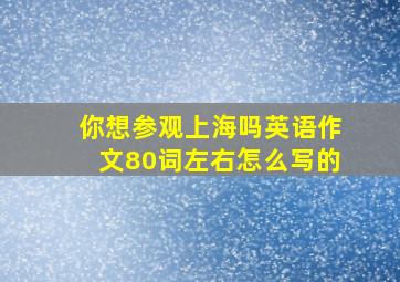 你想参观上海吗英语作文80词左右怎么写的