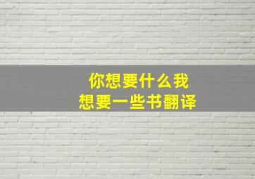 你想要什么我想要一些书翻译