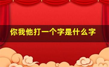 你我他打一个字是什么字