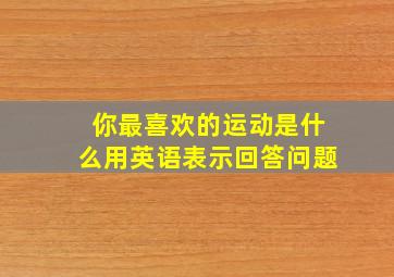 你最喜欢的运动是什么用英语表示回答问题