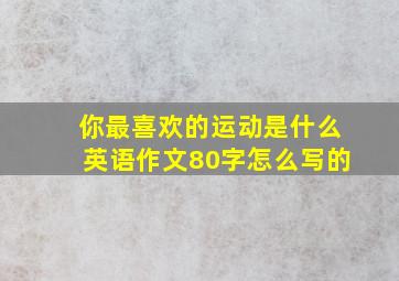 你最喜欢的运动是什么英语作文80字怎么写的