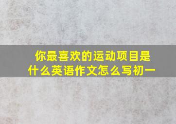 你最喜欢的运动项目是什么英语作文怎么写初一