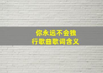 你永远不会独行歌曲歌词含义