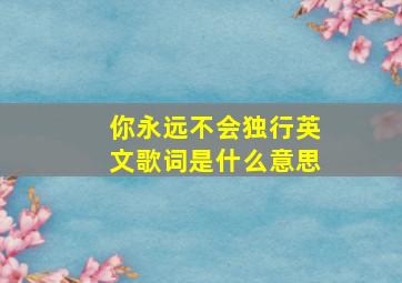 你永远不会独行英文歌词是什么意思