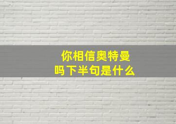 你相信奥特曼吗下半句是什么