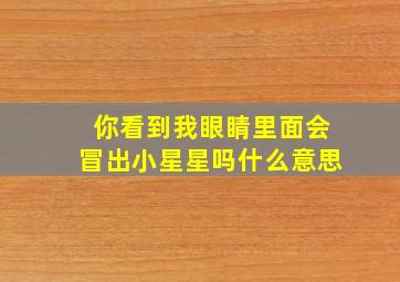 你看到我眼睛里面会冒出小星星吗什么意思