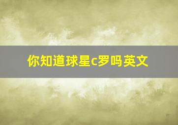 你知道球星c罗吗英文