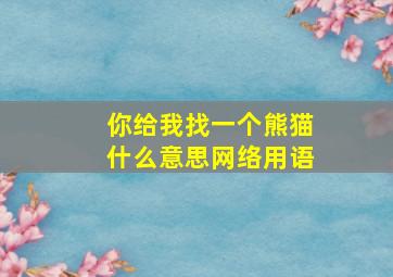 你给我找一个熊猫什么意思网络用语