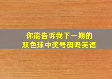 你能告诉我下一期的双色球中奖号码吗英语