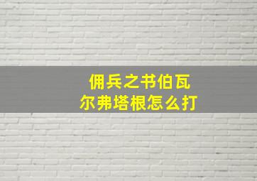 佣兵之书伯瓦尔弗塔根怎么打