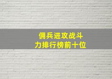 佣兵进攻战斗力排行榜前十位