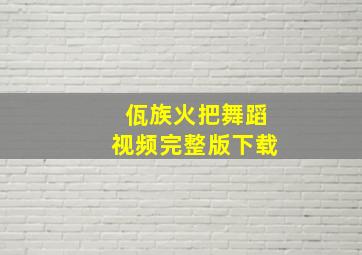 佤族火把舞蹈视频完整版下载