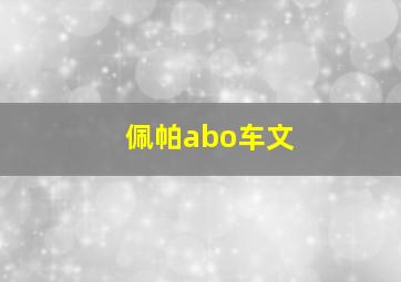 佩帕abo车文