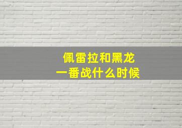 佩雷拉和黑龙一番战什么时候