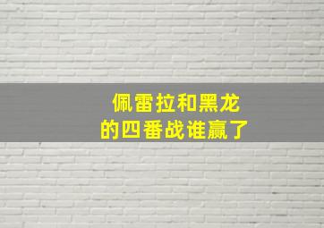 佩雷拉和黑龙的四番战谁赢了