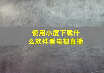 使用小度下载什么软件看电视直播