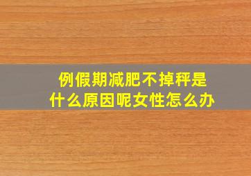 例假期减肥不掉秤是什么原因呢女性怎么办